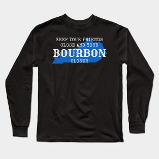 Keep Your Friends Close and Your Bourbon Closer Long Sleeve T-Shirt